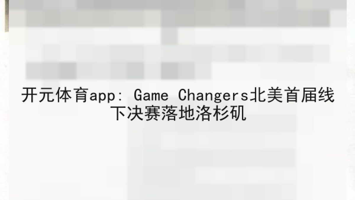 开元体育app: Game Changers北美首届线下决赛落地洛杉矶