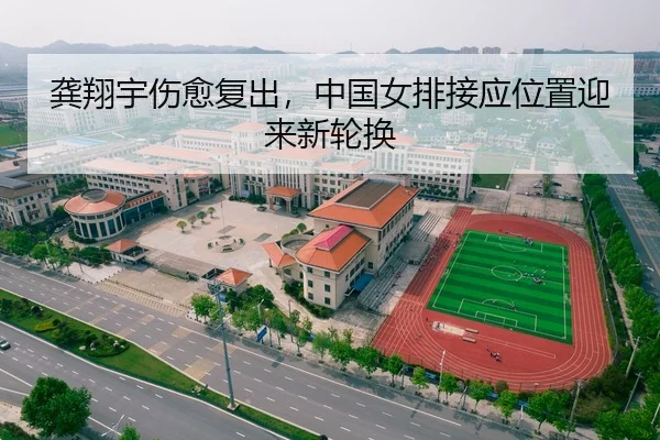 龚翔宇伤愈复出，中国女排接应位置迎来新轮换