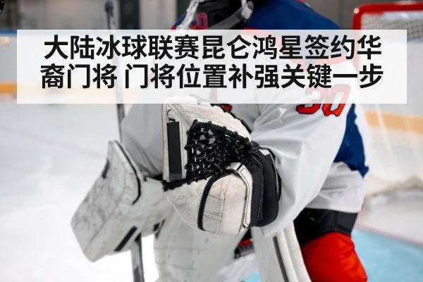大陆冰球联赛昆仑鸿星签约华裔门将 门将位置补强关键一步