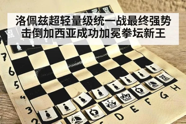 洛佩兹超轻量级统一战最终强势击倒加西亚成功加冕拳坛新王