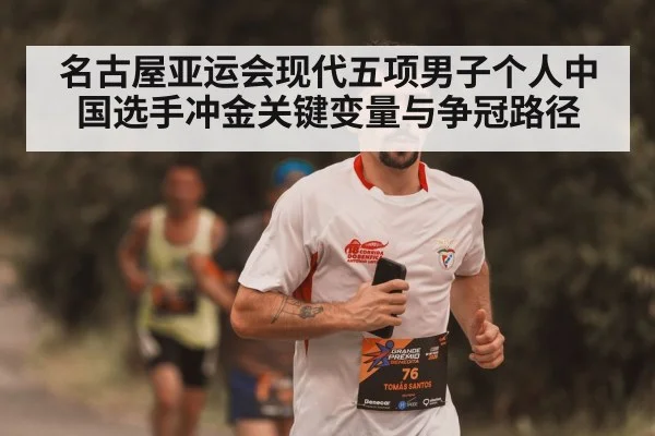 名古屋亚运会现代五项男子个人中国选手冲金关键变量与争冠路径